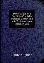 Dante Alighieri`s Gttliche Comdie. metrisch bertragen und mit kritischen und historischen Erluterungen versehen von Philalethes.Tom 2