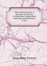 The Land of Israel: A Journal of Travels in Palestine Undertaken with Special Reference to Its