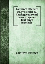 La France littraire au XVe sicle: ou, Catalogue raisonn des ouvrages en tout genre imprims