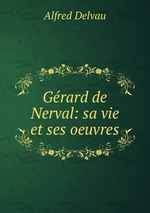 Grard de Nerval: sa vie et ses oeuvres