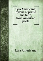 Lyra Americana; hymns of praise and faith, from American poets