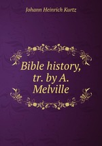 Bible history, tr. by A. Melville