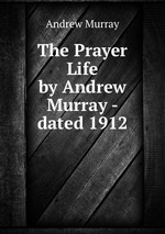 The Prayer Life by Andrew Murray - dated 1912
