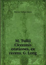 M. Tullii Ciceronis orationes, ex recens. G. Long