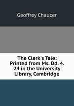 The Clerk`s Tale: Printed from Ms. Dd. 4. 24 in the University Library, Cambridge