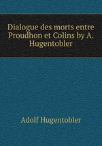 Dialogue des morts entre Proudhon et Colins by A. Hugentobler