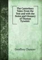 The Canterbury Tales: From the Text and with the Notes and Glossary of Thomas Tyrwhitt