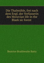 Die Thalmhle, frei nach dem Engl. der Verfasserin des Moravian life in the Blaek sic forest