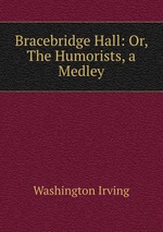 Bracebridge Hall: Or, The Humorists, a Medley