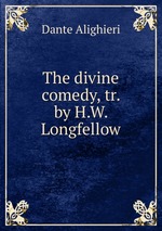 The divine comedy, tr. by H.W. Longfellow