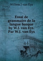 Essai de grammaire de la langue basque by W.J. van Eys. Par W.J. van Eys