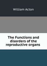 The Functions and disorders of the reproductive organs