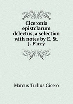 Ciceronis epistolarum delectus, a selection with notes by E. St. J. Parry