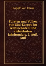 Frsten und Vlker von Sd-Europa im sechszehnten und siebzehnten Jahrhundert. 2. Aufl. Aufl