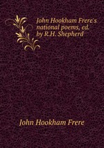 John Hookham Frere`s national poems, ed. by R.H. Shepherd