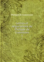 Lettres et ngociations de Philippe de Commines. 1