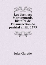 Les derniers Montagnards, histoire de l`insurrection de prairial an iii, 1795