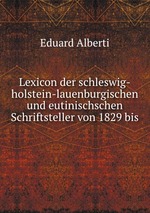 Lexicon der schleswig-holstein-lauenburgischen und eutinischschen Schriftsteller von 1829 bis