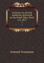 Lectures on clinical medicine, delivered at the Hotel-Dieu, Paris v.5, 1872. 1