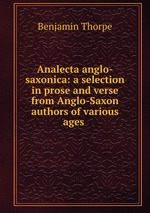 Analecta anglo-saxonica: a selection in prose and verse from Anglo-Saxon authors of various ages