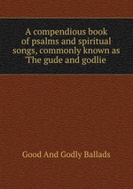 A compendious book of psalms and spiritual songs, commonly known as `The gude and godlie