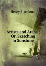 Artists and Arabs ; Or, Sketching in Sunshine