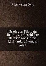 Briefe . an Pilat; ein Beitrag zur Geschichte Deutschlands in xix. Jahrhundert, herausg. von K