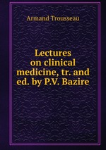 Lectures on clinical medicine, tr. and ed. by P.V. Bazire