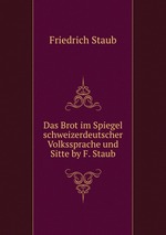 Das Brot im Spiegel schweizerdeutscher Volkssprache und Sitte by F. Staub
