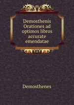 Demosthenis Orationes ad optimos libros accurate emendatae