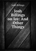 Josh Billings on Ice: And Other Things