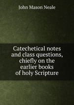 Catechetical notes and class questions, chiefly on the earlier books of holy Scripture