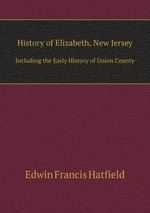 History of Elizabeth, New Jersey. Including the Early History of Union County