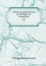 Lettres et ngociations de Philippe de Commines. 2-3