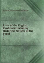 Lives of the English Cardinals: Including Historical Notices of the Papal .. 2