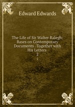 The Life of Sir Walter Ralegh: Bases on Contemporary Documents . Together with His Letters .. 2