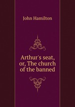 Arthur`s seat, or, The church of the banned