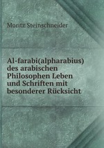 Al-farabi(alpharabius) des arabischen Philosophen Leben und Schriften mit besonderer Rcksicht