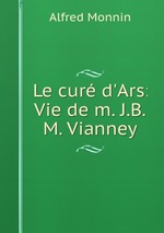 Le cur d`Ars: Vie de m. J.B.M. Vianney