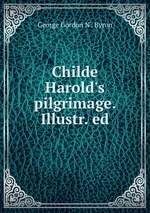 Childe Harold`s pilgrimage. Illustr. ed