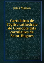 Cartulaires de l`glise cathdrale de Grenoble dits cartulaires de Saint-Hugues