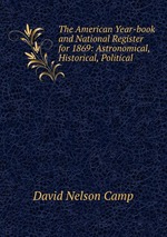 The American Year-book and National Register for 1869: Astronomical, Historical, Political