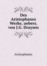 Des Aristophanes Werke, uebers. von J.G. Draysen