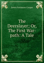 The Deerslayer; Or, The First War-path: A Tale