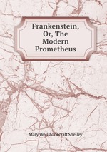 Frankenstein, Or, The Modern Prometheus