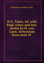 H.A. Taine, ed. with Engl. notes and intr. notice by H. van Laun. (Selections from mod. Fr