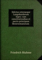 Edictus ceteraeque Langobardorum leges: cum constitutionibus et pactis principum Beneventanorum