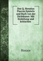 Dos Q. Horatius Flaccus Episteln und Buch von der Dichtkunst: Mit Einleitung und kritischen