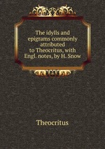 The idylls and epigrams commonly attributed to Theocritus, with Engl. notes, by H. Snow