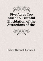 Five Acres Too Much: A Truthful Elucidation of the Attractions of the